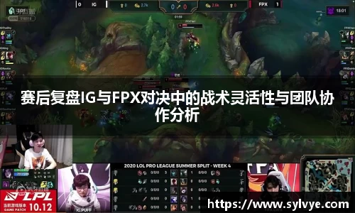 赛后复盘IG与FPX对决中的战术灵活性与团队协作分析