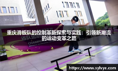 重庆滑板队的控制革新探索与实践：引领新潮流的运动变革之路
