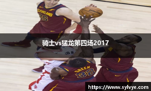 骑士vs猛龙第四场2017