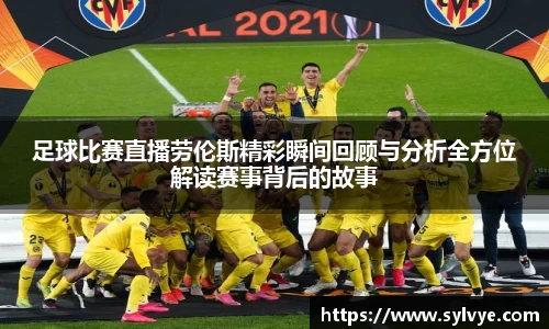 足球比赛直播劳伦斯精彩瞬间回顾与分析全方位解读赛事背后的故事