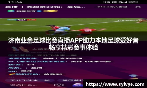济南业余足球比赛直播APP助力本地足球爱好者畅享精彩赛事体验