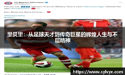 里贝里：从足球天才到传奇巨星的辉煌人生与不屈精神